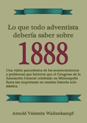 Lo Que Todo Adventista Debería Saber Sobre 1888: En Letra Grande, 1888 Reexaminado, el mensaje del tercer angel, Waggoner y Jones lecciones sobre la F by V. Wallenkampf, Arnold