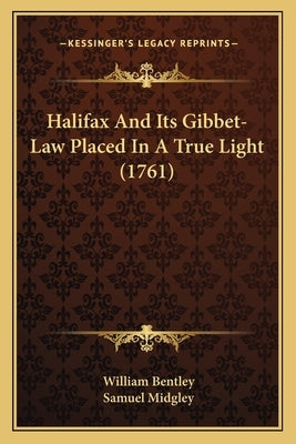 Halifax And Its Gibbet-Law Placed In A True Light (1761) by Bentley, William