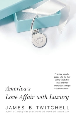 Living It Up: America's Love Affair with Luxury by Twitchell, James B.