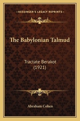 The Babylonian Talmud: Tractate Berakot (1921) by Cohen, Abraham