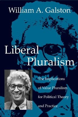Liberal Pluralism: The Implications of Value Pluralism for Political Theory and Practice by Galston, William A.