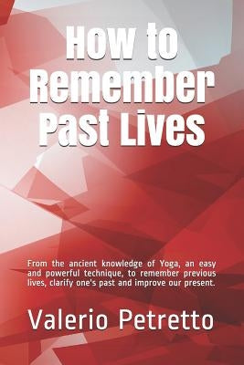 How to Remember Past Lives: From the Ancient Knowledge of Yoga, an Easy and Powerful Technique, to Remember Previous Lives, Clarify One's Past and by Petretto, Valerio