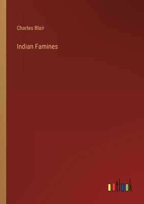 Indian Famines by Blair, Charles