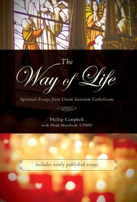 The Way of Life: Spiritual Essays from Unam Sanctam Catholicam by Campbell, Phillip