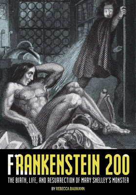 Frankenstein 200: The Birth, Life, and Resurrection of Mary Shelley's Monster by Baumann, Rebecca