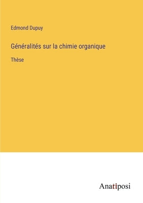Généralités sur la chimie organique: Thèse by Dupuy, Edmond