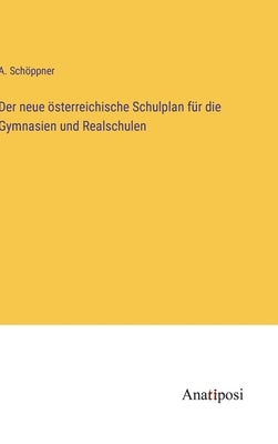 Der neue österreichische Schulplan für die Gymnasien und Realschulen by Schöppner, A.