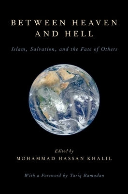 Between Heaven and Hell: Islam, Salvation, and the Fate of Others by Khalil, Mohammad Hassan