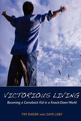 Victorious Living Becoming a Comeback Kid in a Knock-Down World by Snider, Tim