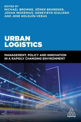 Urban Logistics: Management, Policy and Innovation in a Rapidly Changing Environment by Browne, Michael
