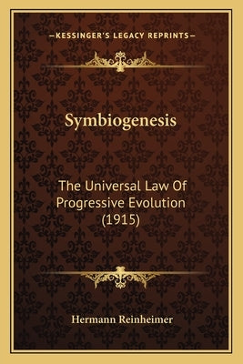 Symbiogenesis: The Universal Law of Progressive Evolution (1915) by Reinheimer, Hermann