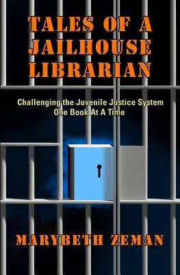 Tales of A Jailhouse Librarian: Challenging the Juvenile Justice System One Book At A Time by Zeman, Marybeth