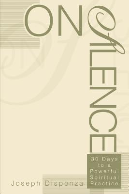 On Silence: 30 Days to a Powerful Spiritual Practice by Dispenza, Joseph