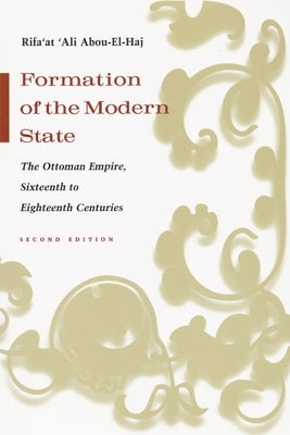 Formation of the Modern State: The Ottoman Empire, Sixteenth to Eighteenth Centuries, Second Edition by Abou-El-Haj, Rifa'at