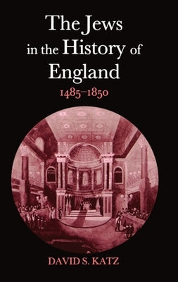 The Jews in the History of England, 1485-1850 by Katz, David S.