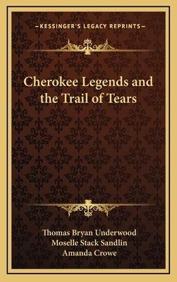 Cherokee Legends and the Trail of Tears by Underwood, Thomas Bryan