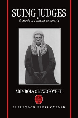 Suing Judges: A Study of Judicial Immunity by Olowofoyeku, Abimbola A.