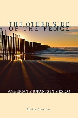 The Other Side of the Fence: American Migrants in Mexico by Croucher, Sheila