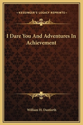I Dare You and Adventures in Achievement by Danforth, William H.