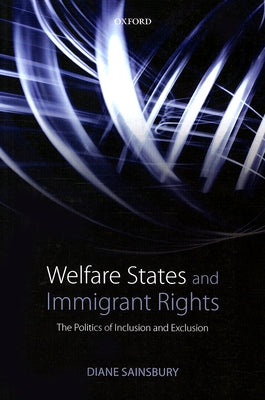 Welfare States and Immigrant Rights: The Politics of Inclusion and Exclusion by Sainsbury, Diane