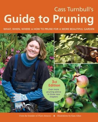 Cass Turnbull's Guide to Pruning: What, When, Where & How to Prune for a More Beautiful Garden by Turnbull, Cass