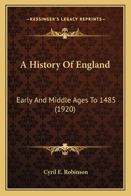 A History Of England: Early And Middle Ages To 1485 (1920) by Robinson, Cyril E.