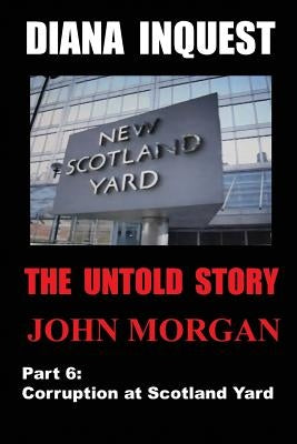 Diana Inquest: Corruption at Scotland Yard by Morgan, John