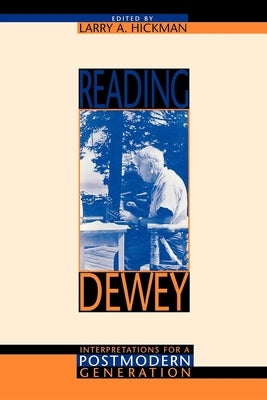 Reading Dewey: Interpretations for a Postmodern Generation by Hickman, Larry A.