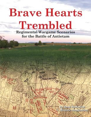 Brave Hearts Trembled: Regimental Wargame Scenarios for the Battle of Antietam by Butkovich, Brad