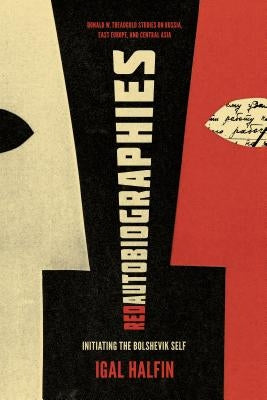 Red Autobiographies: Initiating the Bolshevik Self by Halfin, Igal