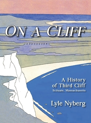 On a Cliff: A History of Third Cliff in Scituate, Massachusetts by Nyberg, Lyle