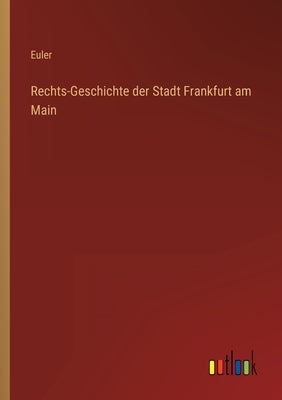 Rechts-Geschichte der Stadt Frankfurt am Main by Euler