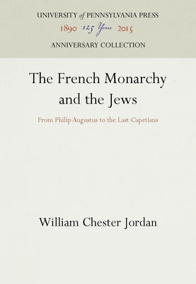 The French Monarchy and the Jews by Jordan, William Chester
