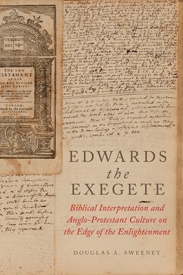 Edwards the Exegete: Biblical Interpretation and Anglo-Protestant Culture on the Edge of the Enlightenment by Sweeney, Douglas A.