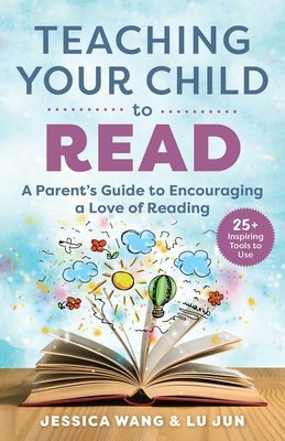 Teaching Your Child to Read: A Parent's Guide to Encouraging a Love of Reading by Wang, Jessica