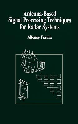 Antenna-Based Signal Processing Techniques for Radar Systems by Farina, Alfonso