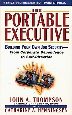 Portable Executive: Building Your Own Job Security - From Corporate Dependence to Self-Direction by Thompson, John A.