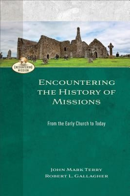 Encountering the History of Missions: From the Early Church to Today by Gallagher, Robert L.