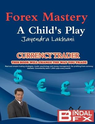Forex Mastery - A Child's Play by Lakhani, Jayendra