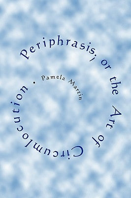 Periphrasis; or the Art of Circumlocution by Martin, Pamela