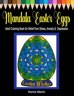 Mandala Easter Eggs: Adult Coloring Book for Relief from Stress, Anxiety & Depression by Martin, Nerine