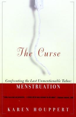 The Curse: Confronting the Last Unmentionable Taboo: Menstruation by Houppert, Karen