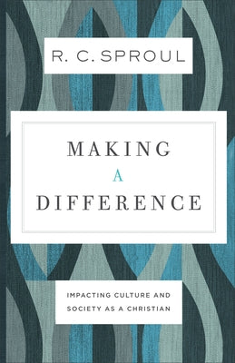 Making a Difference: Impacting Culture and Society as a Christian by Sproul, R. C.