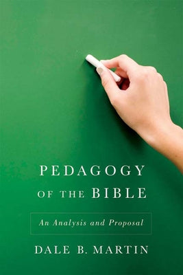 Pedagogy of the Bible: An Analysis and Proposal by Martin, Dale B.