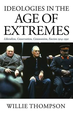 Ideologies in the Age of Extremes: Liberalism, Conservatism, Communism, Fascism 1914-1991 by Thompson, Willie