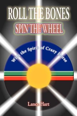 Roll the Bones, Spin the Wheel, with the Spirit of Crazy Horse by Hart, Lance