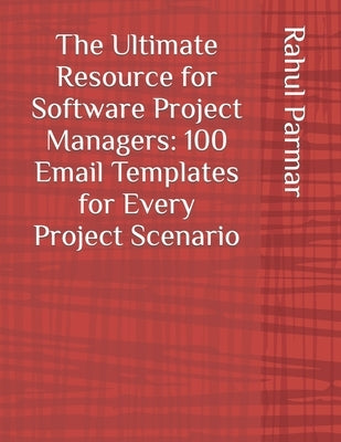The Ultimate Resource for Software Project Managers: 100 Email Templates for Every Project Scenario by Parmar, Rahul