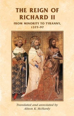 The Reign of Richard II: From Minority to Tyranny 1377-97 by McHardy, Alison