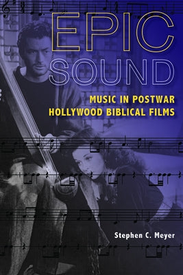 Epic Sound: Music in Postwar Hollywood Biblical Films by Meyer, Stephen C.