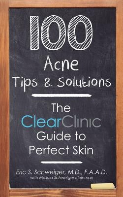 100 Acne Tips & Solutions: The Clear Clinic Guide to Perfect Skin by Schweiger Kleinman, Melissa